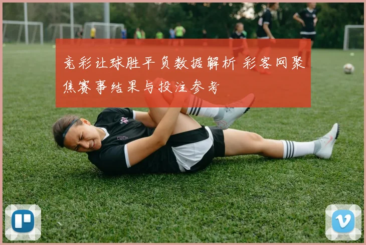 竞彩让球胜平负数据解析 彩客网聚焦赛事结果与投注参考