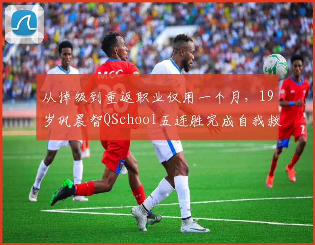 从掉级到重返职业仅用一个月，19岁巩晨智QSchool五连胜完成自我救赎