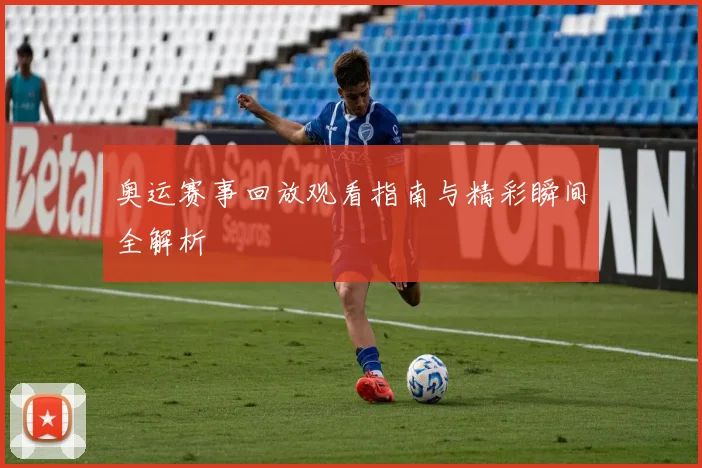 奥运赛事回放观看指南与精彩瞬间全解析